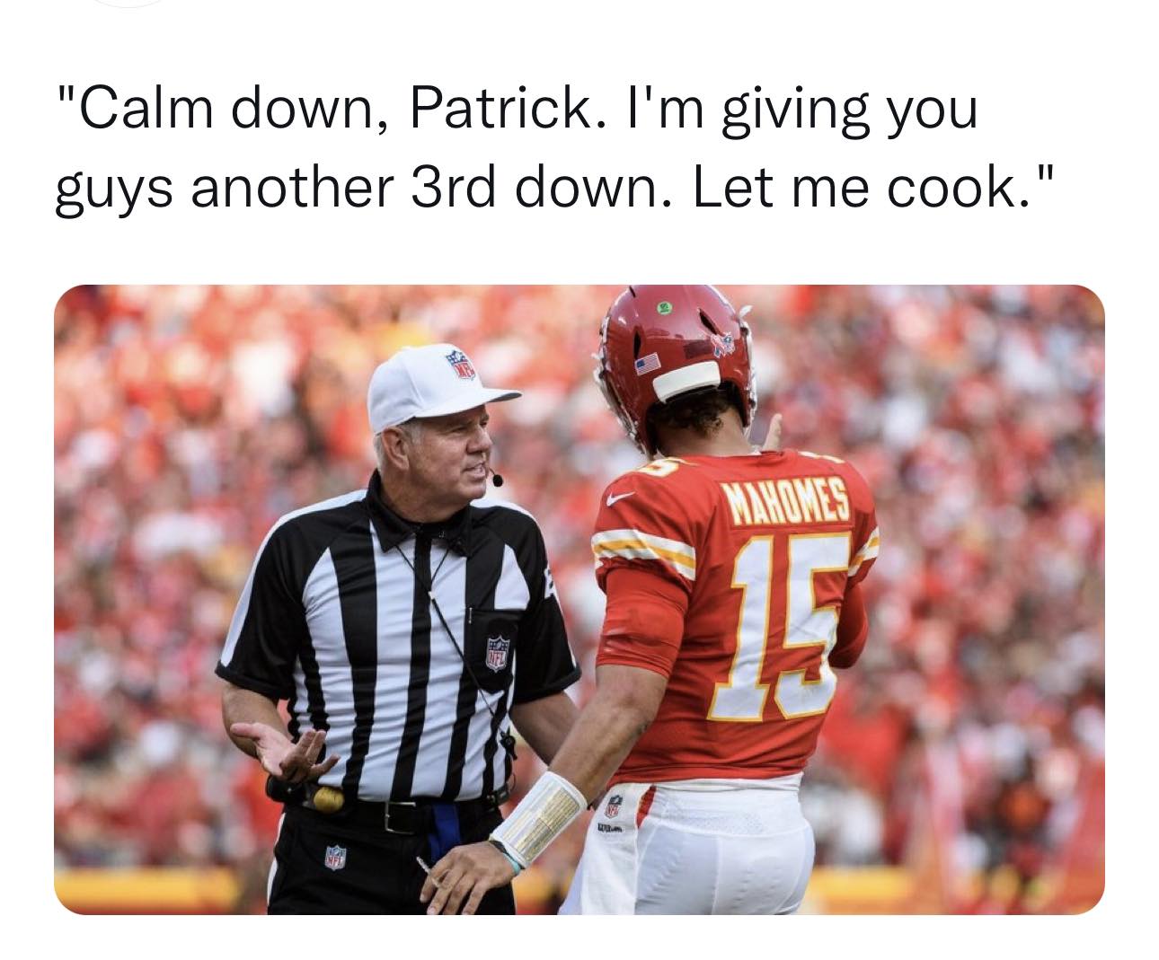 funny memes and pics - Football - "Calm down, Patrick. I'm giving you guys another 3rd down. Let me cook." Mahomes Jube 135