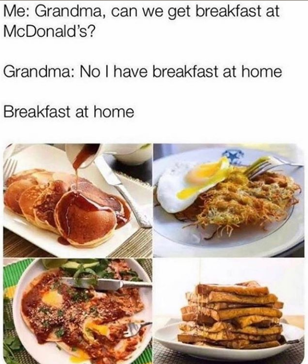 funny memes and pics - grandma breakfast meme - Me Grandma, can we get breakfast at McDonald's? Grandma No I have breakfast at home Breakfast at home