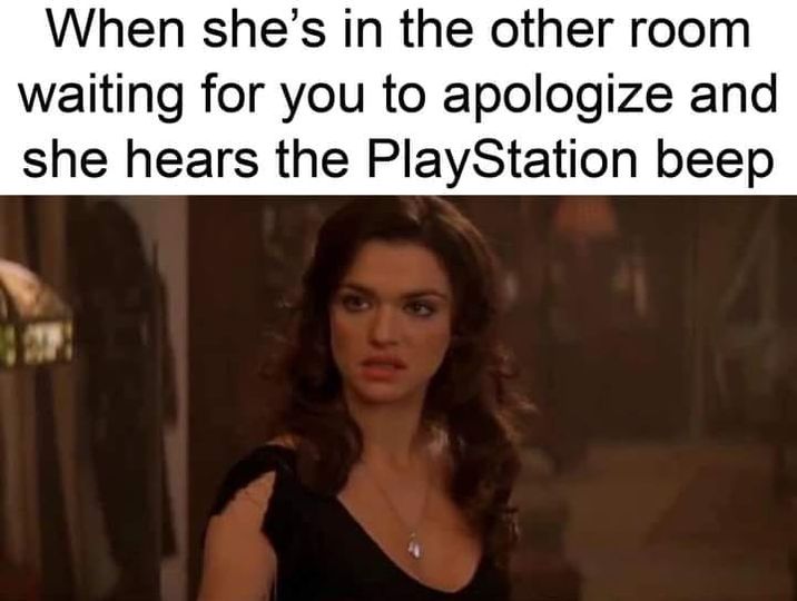 funny memes and pics - photo caption - When she's in the other room waiting for you to apologize and she hears the PlayStation beep