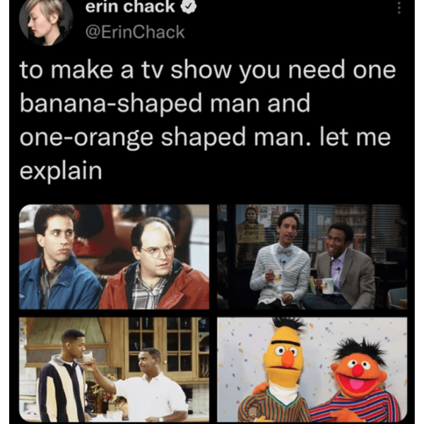 funny memes and pics - photo caption - erin chack to make a tv show you need one bananashaped man and oneorange shaped man. let me explain Cout