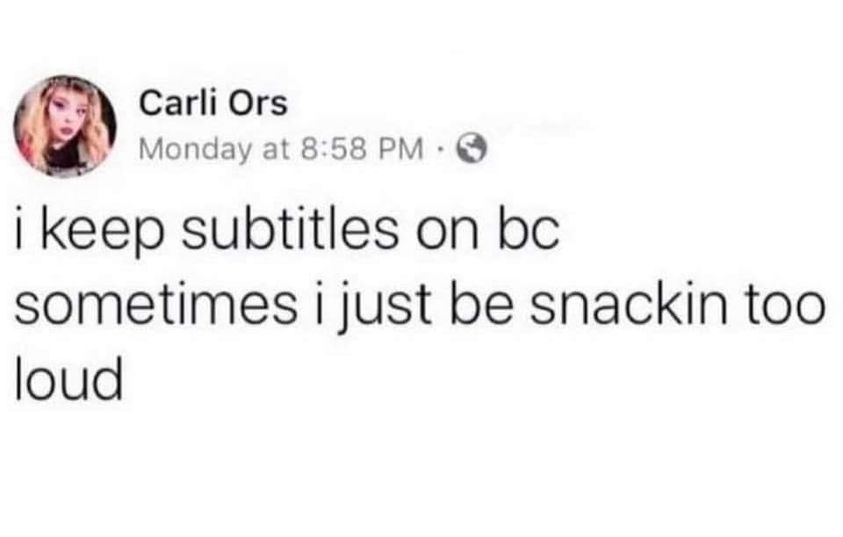 funny memes and pics - Funny meme - Carli Ors Monday at i keep subtitles on bc sometimes i just be snackin too loud