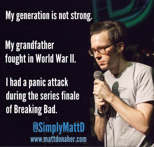 photo caption - My generation is not strong. My grandfather fought in World War Ii. I had a panic attack during the series finale of Breaking Bad.