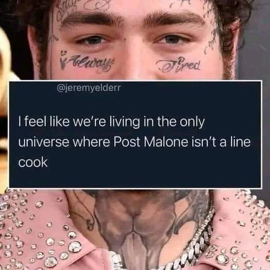 post malone make over - gith Alway Tired I feel we're living in the only universe where Post Malone isn't a line cook