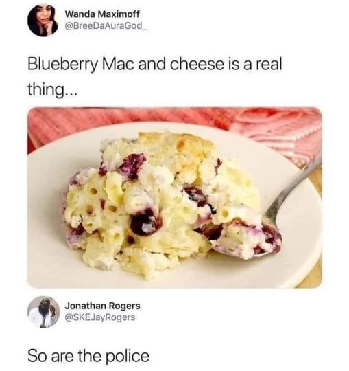 blueberry mac and cheese meme - Wanda Maximoff Blueberry Mac and cheese is a real thing... Jonathan Rogers So are the police
