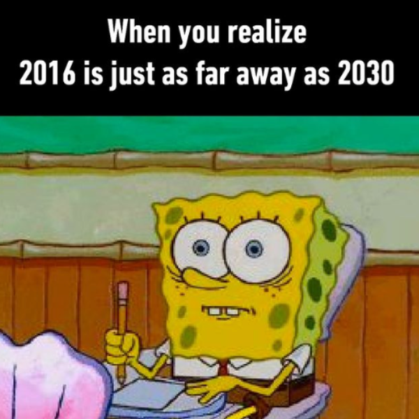 Internet meme - When you realize 2016 is just as far away as 2030 20