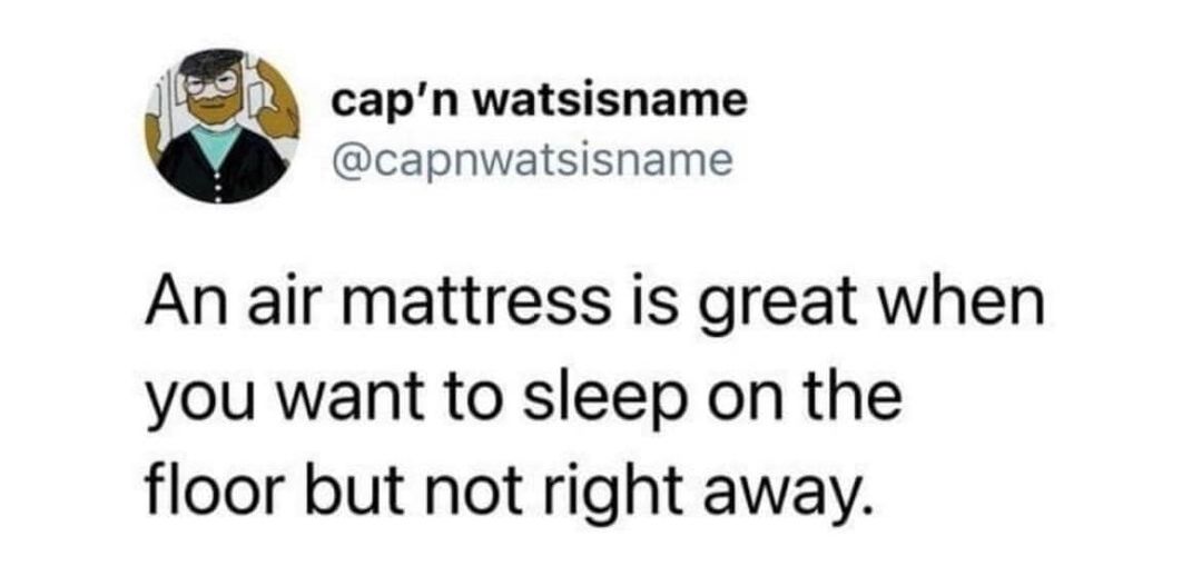 air mattress meme waking up on floor - cap'n watsisname An air mattress is great when you want to sleep on the floor but not right away.