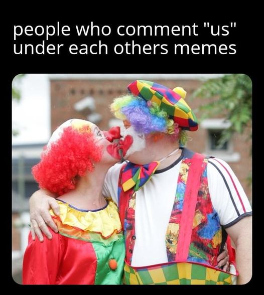 funny memes and pics - clown - people who comment "us" under each others memes
