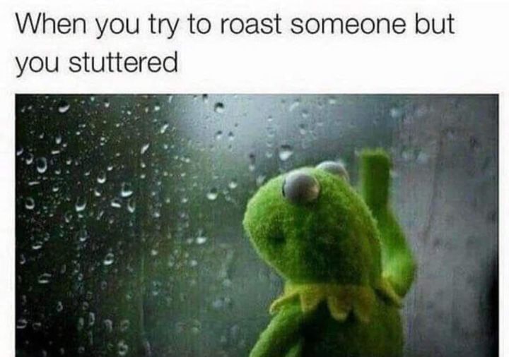 funny memes and pics - kermit the frog thinking - When you try to roast someone but you stuttered