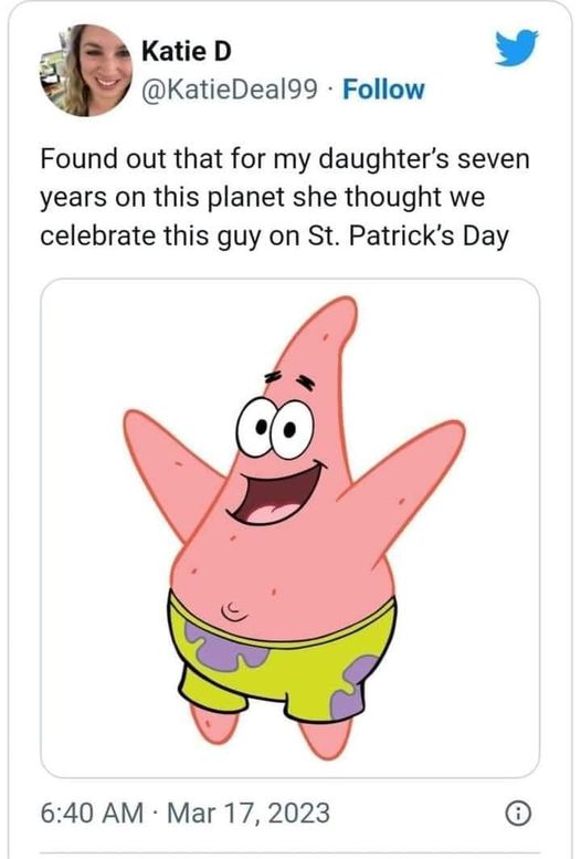 cool random pics and memes - patrick star - Katie D Found out that for my daughter's seven years on this planet she thought we celebrate this guy on St. Patrick's Day 8