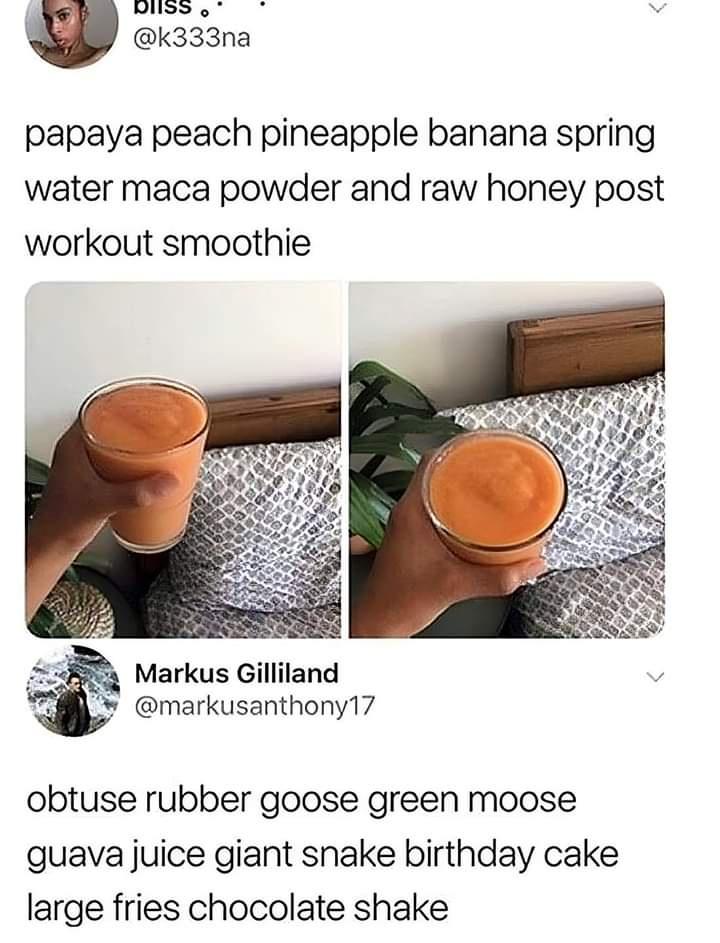 dank memes and pics - fairly oddparents smoothie - bliss papaya peach pineapple banana spring water maca powder and raw honey post workout smoothie Markus Gilliland obtuse rubber goose green moose guava juice giant snake birthday cake large fries chocolat
