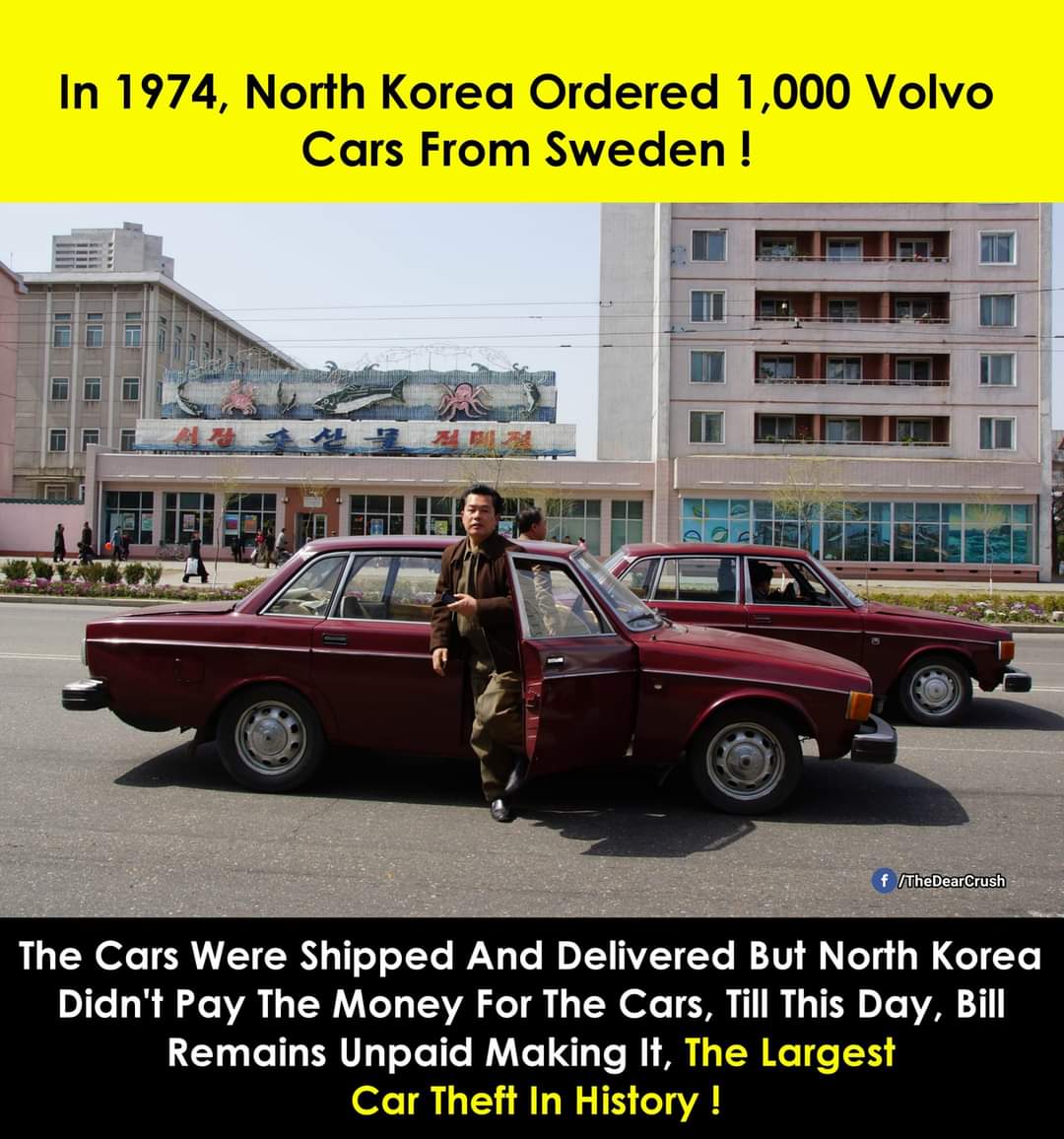 dank memes and pics - north korea volvo - In 1974, North Korea Ordered 1,000 Volvo Cars From Sweden! fTheDearCrush The Cars Were Shipped And Delivered But North Korea Didn't Pay The Money For The Cars, Till This Day, Bill Remains Unpaid Making It, The Lar