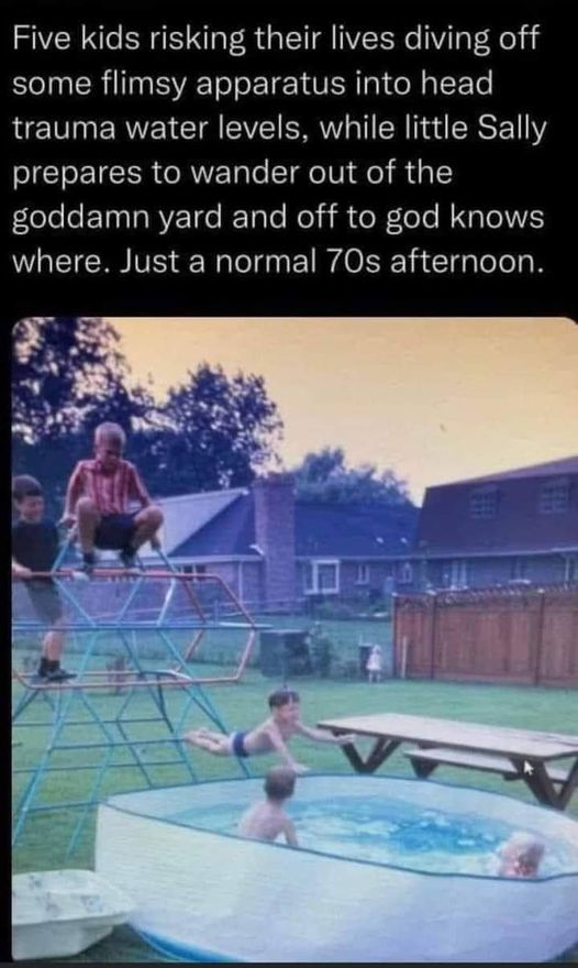 random pics and memes - swimming pool - Five kids risking their lives diving off some flimsy apparatus into head trauma water levels, while little Sally prepares to wander out of the goddamn yard and off to god knows where. Just a normal 70s afternoon.