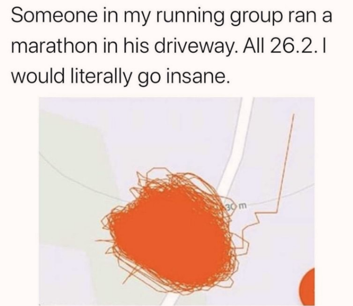 funny randoms - orange - Someone in my running group ran a marathon in his driveway. All 26.2.1 would literally go insane. 30 m
