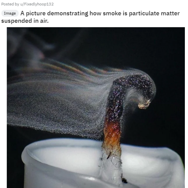 funny memes and tweets - candle smoke close up - Posted by uFixedlyhoop132 Image A picture demonstrating how smoke is particulate matter suspended in air.