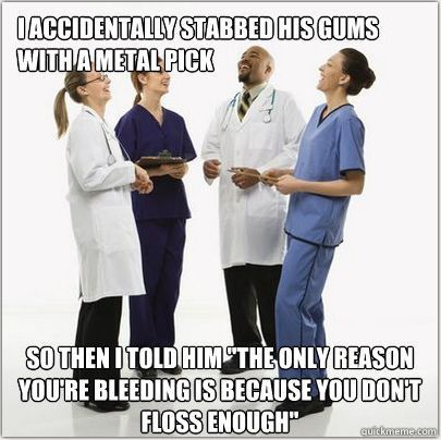 funny memes and tweets - doctor jokes meme - Iaccidentally Stabbed His Gums With A Metal Pick So Then I Told Him "The Only Reason You'Re Bleeding Is Because You Don'T Floss Enough" quickmeme.com
