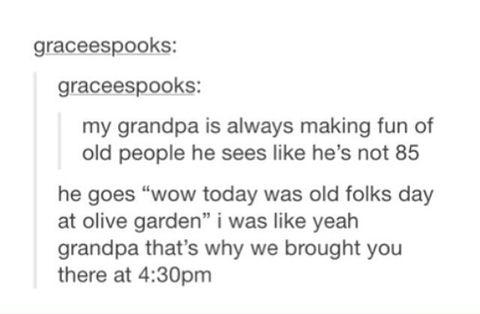 funny memes and tweets - handwriting - graceespooks graceespooks my grandpa is always making fun of old people he sees he's not 85 he goes "wow today was old folks day at olive garden" i was yeah grandpa that's why we brought you there at pm