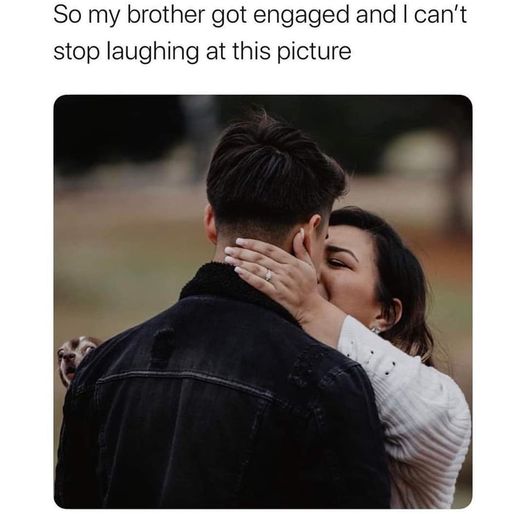 funny randoms - engagement picture meme - So my brother got engaged and I can't stop laughing at this picture
