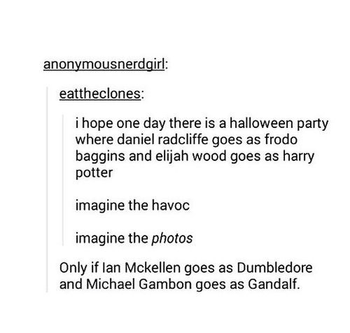 funny randoms - angle - anonymousnerdgirl eattheclones i hope one day there is a halloween party where daniel radcliffe goes as frodo baggins and elijah wood goes as harry potter imagine the havoc imagine the photos Only if Ian Mckellen goes as Dumbledore