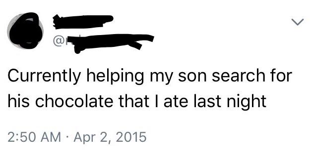 funny randoms - Funny meme - @ Currently helping my son search for his chocolate that I ate last night .