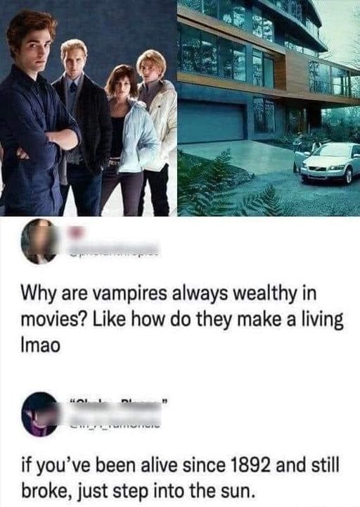 dank memes - photo caption - 935F Why are vampires always wealthy in movies? how do they make a living Imao 30 if you've been alive since 1892 and still broke, just step into the sun.