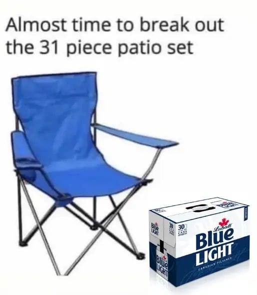 dank memes - portable folding chairs - Almost time to break out the 31 piece patio set Blue Licht Light 300 Labatt Blue Light Canadian Pilsence