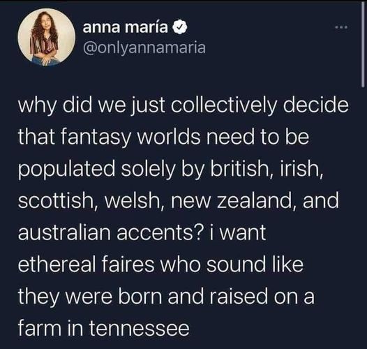 cool pics and funny memes -  atmosphere - anna mara why did we just collectively decide that fantasy worlds need to be populated solely by british, irish, scottish, welsh, new zealand, and australian accents? i want ethereal faires who sound they were bor