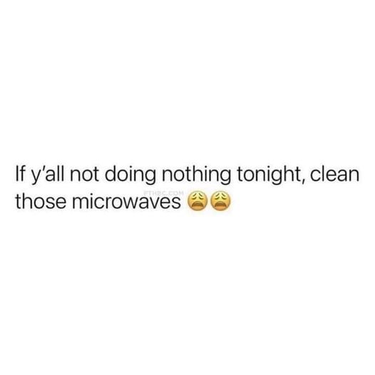 funny memes and pics -  once i post then i disappeared meme - If y'all not doing nothing tonight, clean those microwaves
