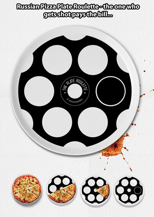 funny memes and pics -  russian roulette food - Russian Pizza Plate Roulettethe one who gets shot pays the bill... . The Plate Roulette