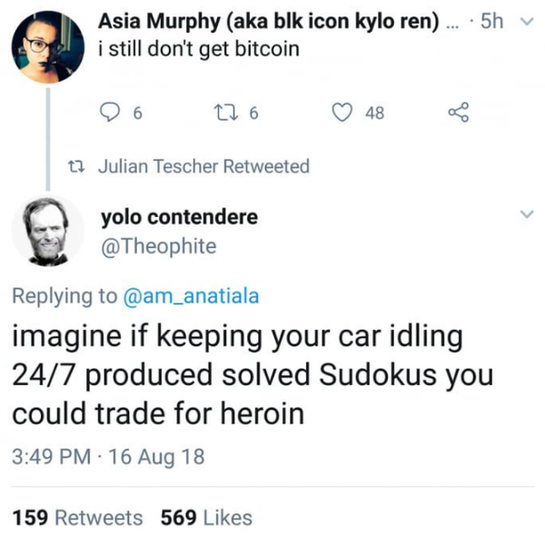 random pics and memes - bitcoin explanation meme - Asia Murphy aka blk icon kylo ren .. i still don't get bitcoin 6 276 t Julian Tescher Retweeted yolo contendere 48 159 569 Lo imagine if keeping your car idling 247 produced solved Sudokus you could trade
