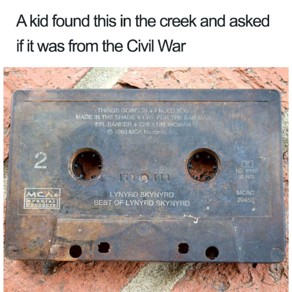 random pics and memes - lynyrd skynyrd civil war - A kid found this in the creek and asked if it was from the Civil War 2 Mcx Special caunders Things Goin' Onned You Made In The Shade Cry For The Ban Man Mr. Banker Cheatine Woman 1063 Mca Reasons, In 110 