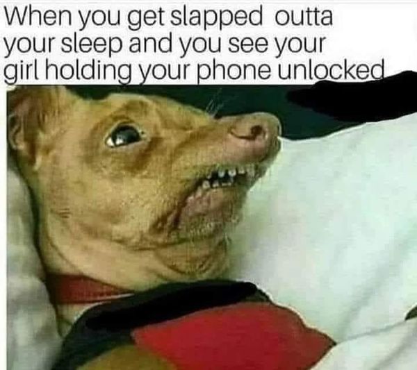monday morning randomness - photo caption - When you get slapped outta your sleep and you see your girl holding your phone unlocked