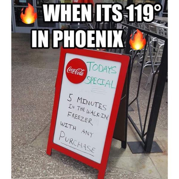 funny memes and pics - signage - When Its 119 In Phoenix CocaCola Todays Special 5 Minutes In The Walk In Freezer With Any Purchase