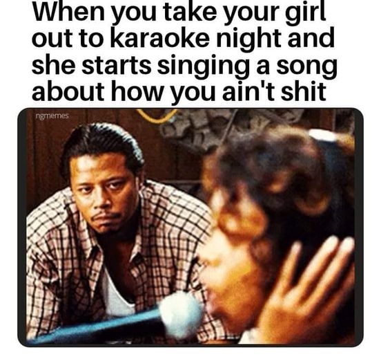 funny memes and pics - photo caption - When you take your girl out to karaoke night and she starts singing a song about how you ain't shit ngmemes