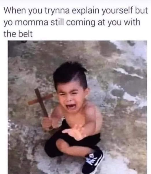 funny memes and pics - photo caption - When you trynna explain yourself but yo momma still coming at you with the belt