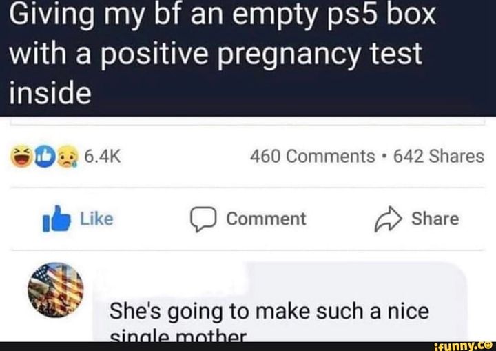 funny memes and pics - Pregnancy - Giving my bf an empty ps5 box with a positive pregnancy test inside 460 642 . Comment She's going to make such a nice single mother ifunny.co