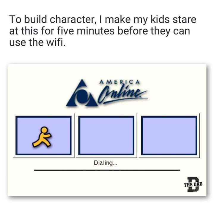 funny memes and pics - aol chat rooms meme - To build character, I make my kids stare at this for five minutes before they can use the wifi. B America Online Dialing... The Dad