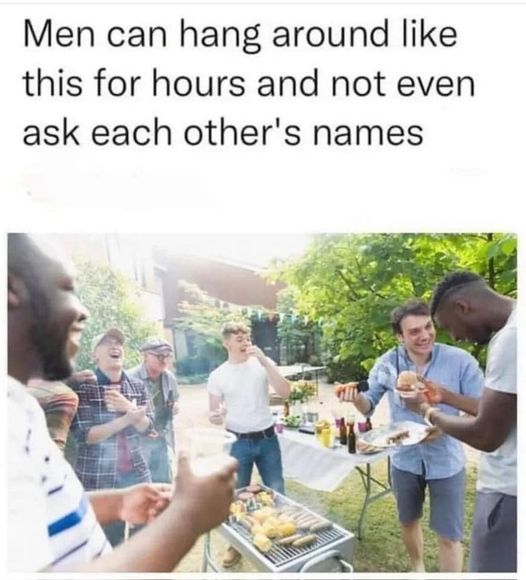 funny memes and pics - men can hang around like this for hours and not even ask each others names - Men can hang around this for hours and not even ask each other's names