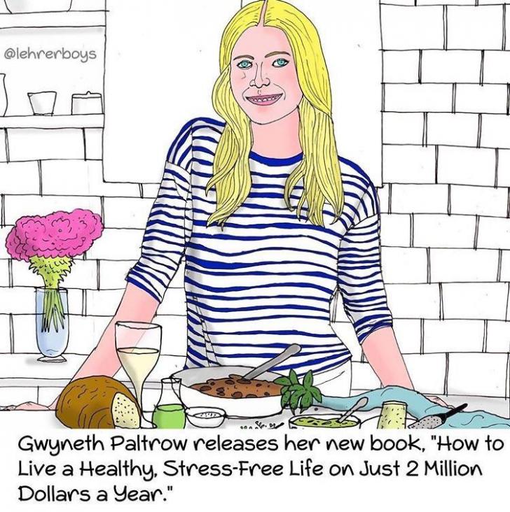 funny memes and pics - clothing - Gwyneth Paltrow releases her new book, "How to Live a Healthy, StressFree Life on Just 2 Million Dollars a Year."