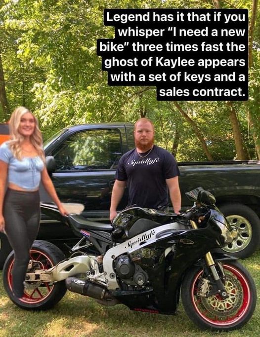 fresh memes - motorcycle - Legend has it that if you whisper "I need a new bike" three times fast the ghost of Kaylee appears with a set of keys and a sales contract. Siquidlyfe Squidlyfe