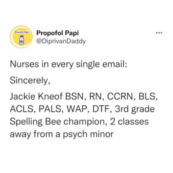 fresh memes - paper - Prop Propofol Papi Nurses in every single email Sincerely, ... Jackie Kneof Bsn, Rn, Ccrn, Bls, Acls, Pals, Wap, Dtf, 3rd grade Spelling Bee champion, 2 classes away from a psych minor