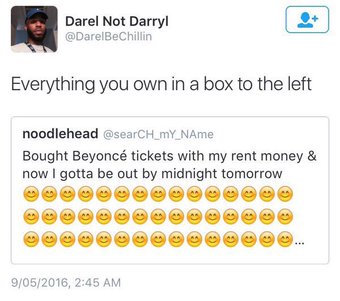 fresh memes - icon - Darel Not Darryl Everything you own in a box to the left noodlehead Bought Beyonc tickets with my rent money & now I gotta be out by midnight tomorrow G 9 G G A 9052016, G G 9 3 O O 3