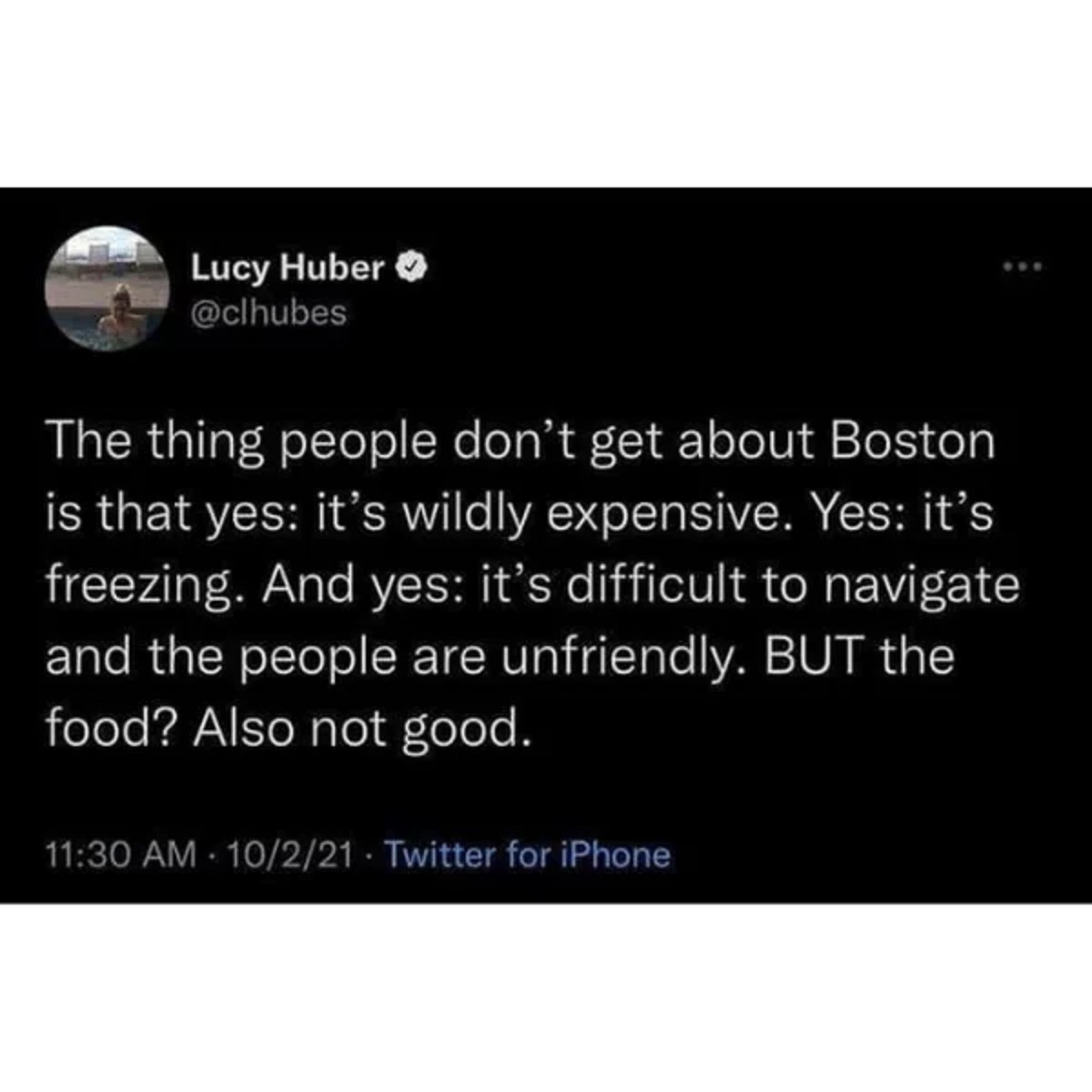 multimedia - Lucy Huber The thing people don't get about Boston is that yes it's wildly expensive. Yes it's freezing. And yes it's difficult to navigate and the people are unfriendly. But the food? Also not good. 10221 Twitter for iPhone