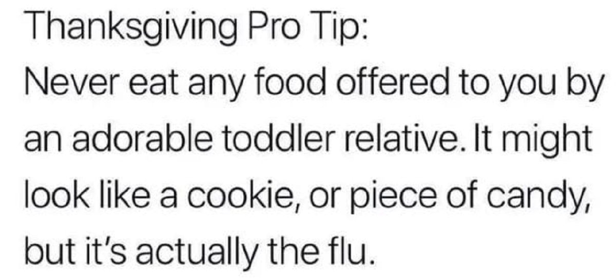 meme cute couple - Thanksgiving Pro Tip Never eat any food offered to you by an adorable toddler relative. It might look a cookie, or piece of candy, but it's actually the flu.