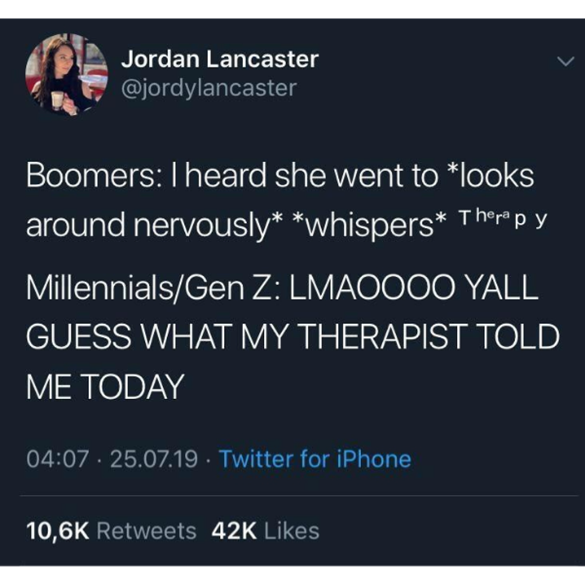 screenshot - Jordan Lancaster Boomers I heard she went to looks around nervously whispers Therapy MillennialsGen Z Lmaoooo Yall Guess What My Therapist Told Me Today 25.07.19 Twitter for iPhone 42K