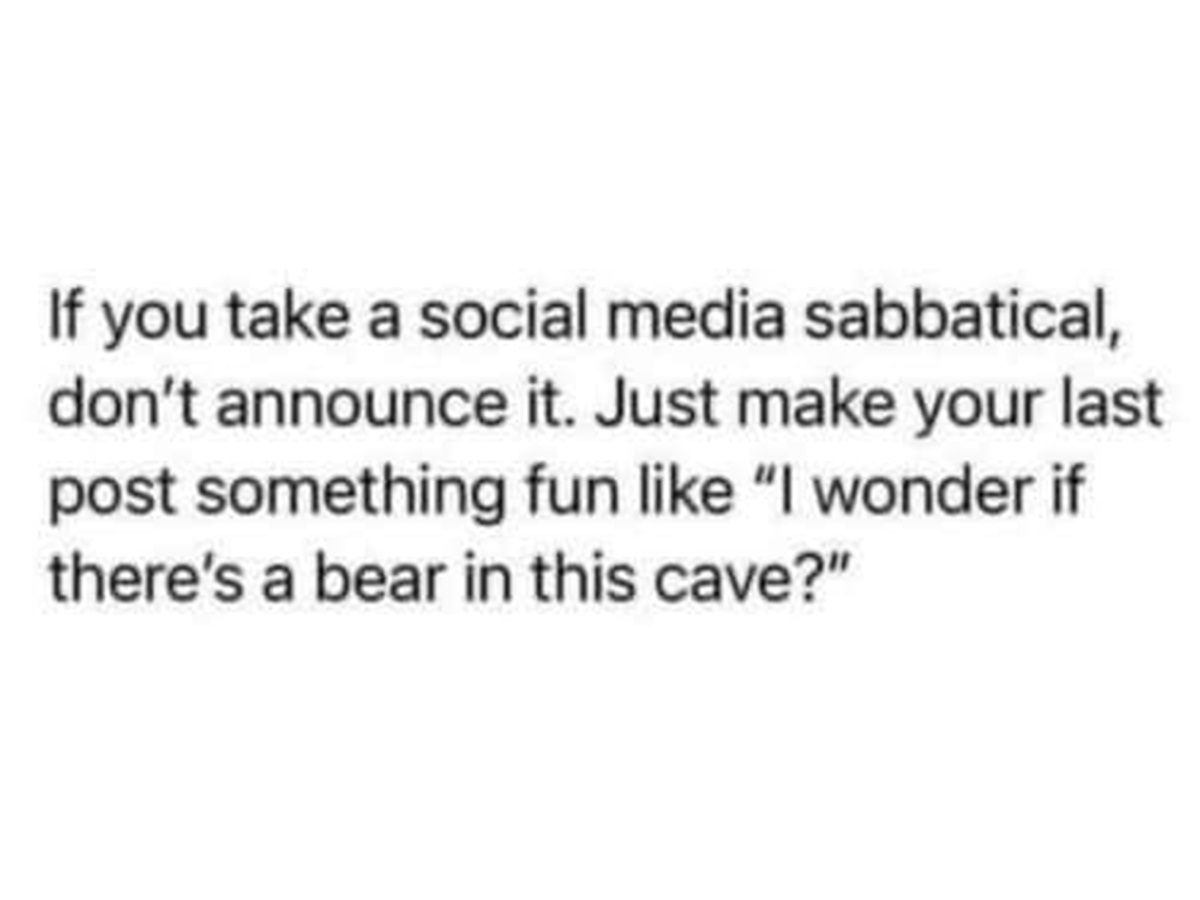 printing - If you take a social media sabbatical, don't announce it. Just make your last post something fun "I wonder if there's a bear in this cave?"