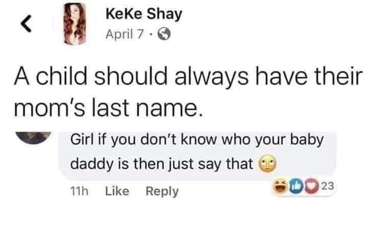 screenshot - KeKe Shay April 7 A child should always have their mom's last name. Girl if you don't know who your baby daddy is then just say that 11h 23