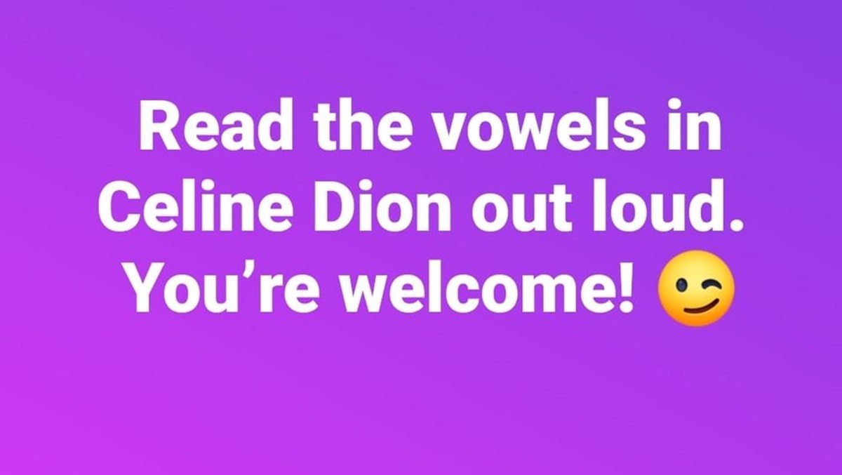 smiley - Read the vowels in Celine Dion out loud. You're welcome!