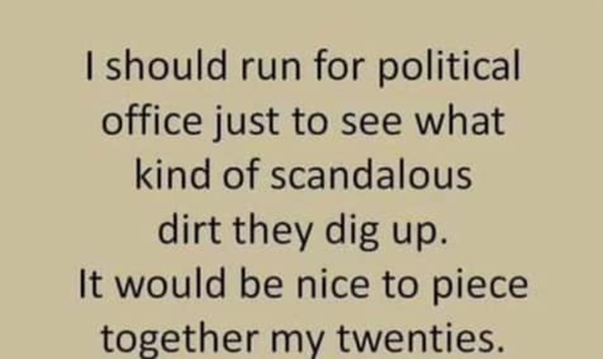 paper - I should run for political office just to see what kind of scandalous dirt they dig up. It would be nice to piece together my twenties.