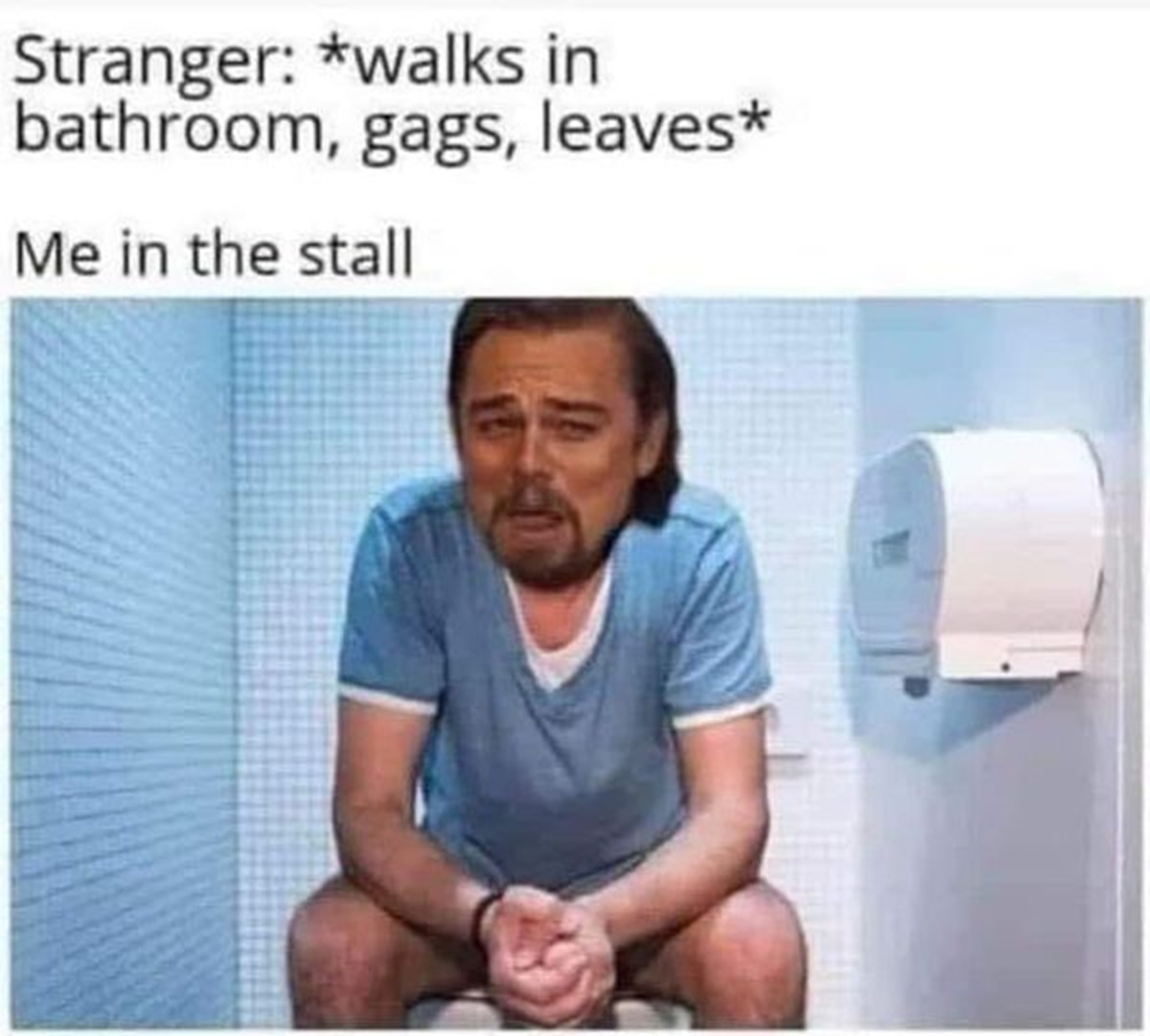 smelly bathroom meme - Stranger walks in bathroom, gags, leaves Me in the stall