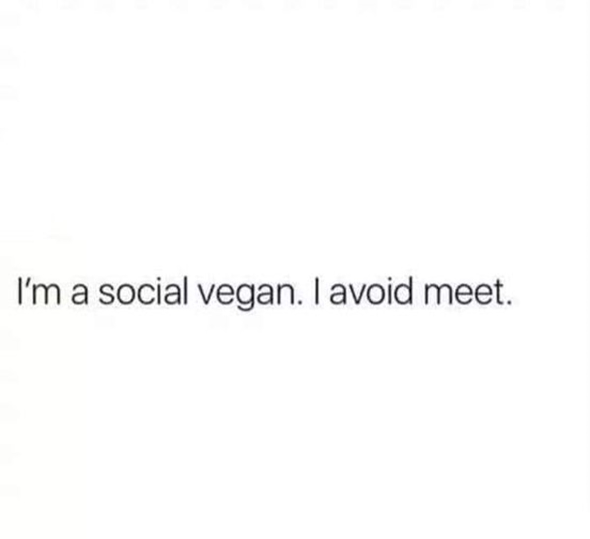 style - I'm a social vegan. I avoid meet.